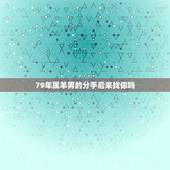 79年属羊男的分手后来找你吗，男马女羊婚配是否旺夫