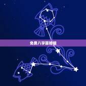 免费八字算婚姻，免费算命婚姻