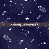 头婚女嫁给二婚带孩子的男人，头婚女嫁二婚男有孩子会幸福吗