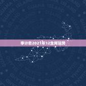 李计忠2021年12生肖运势，2021年十二生肖运势运程