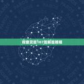 观音灵签107签解签婚姻，求婚姻。观音灵签第十七签，谁能帮我解签。急