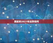 属蛇的2021年运势如何，2021年属蛇人的全年运势如何？