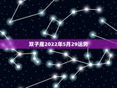双子座2022年5月29运势，测试一下，双子座五月运势如何
