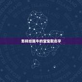 怎样给属牛的宝宝取名字，属牛男宝宝取名字大全
