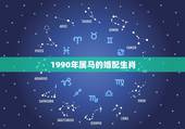 1990年属马的婚配生肖，90年属马的是什么命和什么属相相配