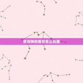 供财神的香灰怎么处理，财神爷香灰满了怎么办