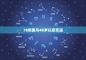 78年属马40岁以后交运，78年属马42岁以后财运