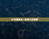 87年属兔女一生有几次婚姻，1987年属兔的人婚姻这一生有几个情人