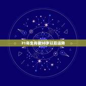 71年生肖猪50岁以后运势，1971年属猪男的一生运程？
