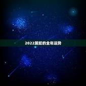 2022属蛇的全年运势，2021属蛇人全年运程