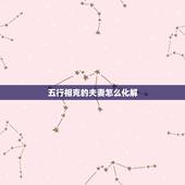 五行相克的夫妻怎么化解，夫妻八字五行相克怎么化解