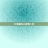 97年属牛24岁有一灾，1997年属牛是什么命