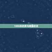 1990年的男马婚姻状况，男属马今年婚姻状况