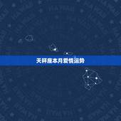 天秤座本月爱情运势，天秤座的本月运势如何？