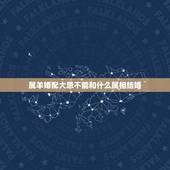 属羊婚配大忌不能和什么属相结婚，属羊婚配大忌