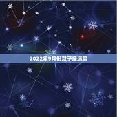 2022年9月份双子座运势，2022年双子座运势如何