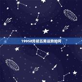 19958月初五男运势如何，1971年阴历二月初五出生男人感情婚姻运势