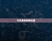 今天黄历财神位置，黄历上一天中的财神位为什么不一样啊