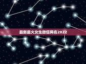 最新最火女生微信网名2022，微信网名大全2021最新版的女生