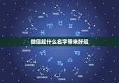 微信起什么名字带来好运，男人微信名称起什么名字能带来好运