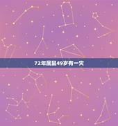 72年属鼠49岁有一灾，72属鼠49岁婚姻好不好