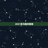 2021年马相冲属相，2021年属相犯太岁的有哪些