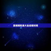 属相婚配表大全结婚时间，属相婚配表，来看你的属相配什么最好