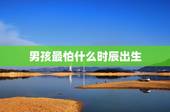 男孩最怕什么时辰出生，大富贵的男命出生时辰