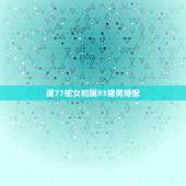 属77蛇女和属83猪男婚配，农历77年九月属蛇（女）和农历83年一月属