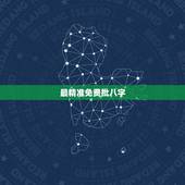 最精准免费批八字，算命最准的免费网站，八字算命最准的网站