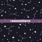 属相蛇的摩羯男最可怕，属蛇摩羯座男人的弱点