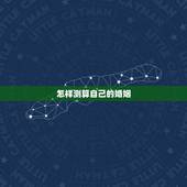 怎样测算自己的婚姻，八字中如何测定自己的姻缘？