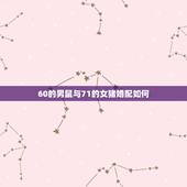 60的男鼠与71的女猪婚配如何，属鼠的男人和属猪的女人婚配可以吗？