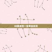 88属龙的一生事业状况，88年属龙人2022 年运势