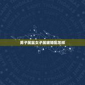 男子属鼠女子属猪婚配怎样，属猪女和属鼠男婚姻相配吗？