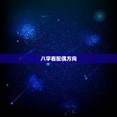 八字看配偶方向，男女婚姻方向及八字配婚谁能教教我？