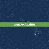 出绝世大美女上升星座，哪个上升星座的美女最多