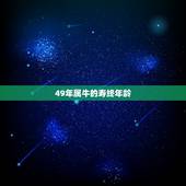 49年属牛的寿终年龄，49年属牛人躲不过去的大难