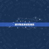 缘分姓名测试在线玩，怎么测试姓名缘分？