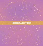 最旺属虎人的5个数字，属虎终身幸运颜色多少，数字是多少
