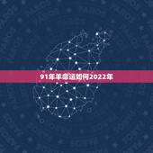 91年羊命运如何2022年，属羊人未来10年的运势