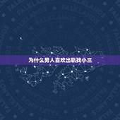为什么男人喜欢出轨找小三，男人为什么喜欢找小三？