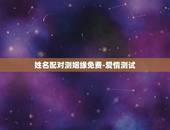 姓名配对测姻缘免费-爱情测试，免费姓名配对测姻缘