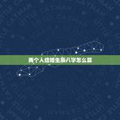 两个人结婚生辰八字怎么算，两个人结婚选黄道吉日，只需两个人的生辰八字就
