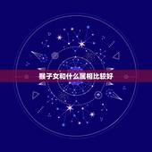 猴子女和什么属相比较好，92年属猴女的和什么属相最配