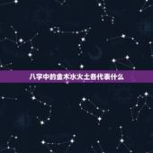 八字中的金木水火土各代表什么，金命人适合什么颜色