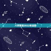 八字预测2022年运势，这个八字算命2022年运势怎么样？