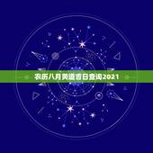 农历八月黄道吉日查询2021，黄道吉日2021年嫁娶