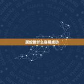 属蛇做什么容易成功，属蛇的和什么属相好？