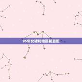 95年女猪和啥属相最配，女猪和男羊属相配吗